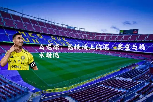 乌龙球：竞技场上的混沌变量与战术暗流