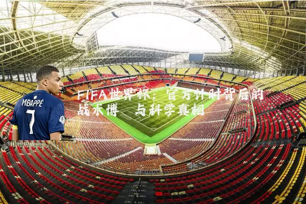 FIFA世界杯:官方计时背后的战术博弈与科学真相