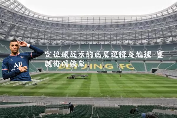 定位球战术的底层逻辑与地理-赛制协同效应