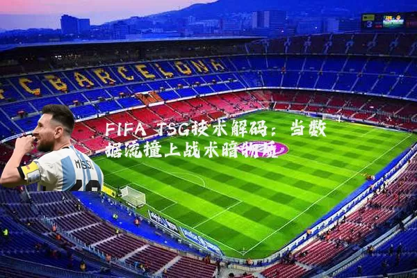 FIFA TSG技术解码:当数据流撞上战术暗物质