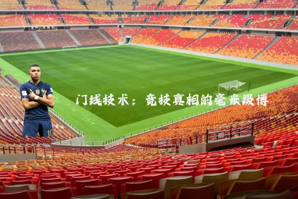 门线技术：竞技真相的毫米级博弈